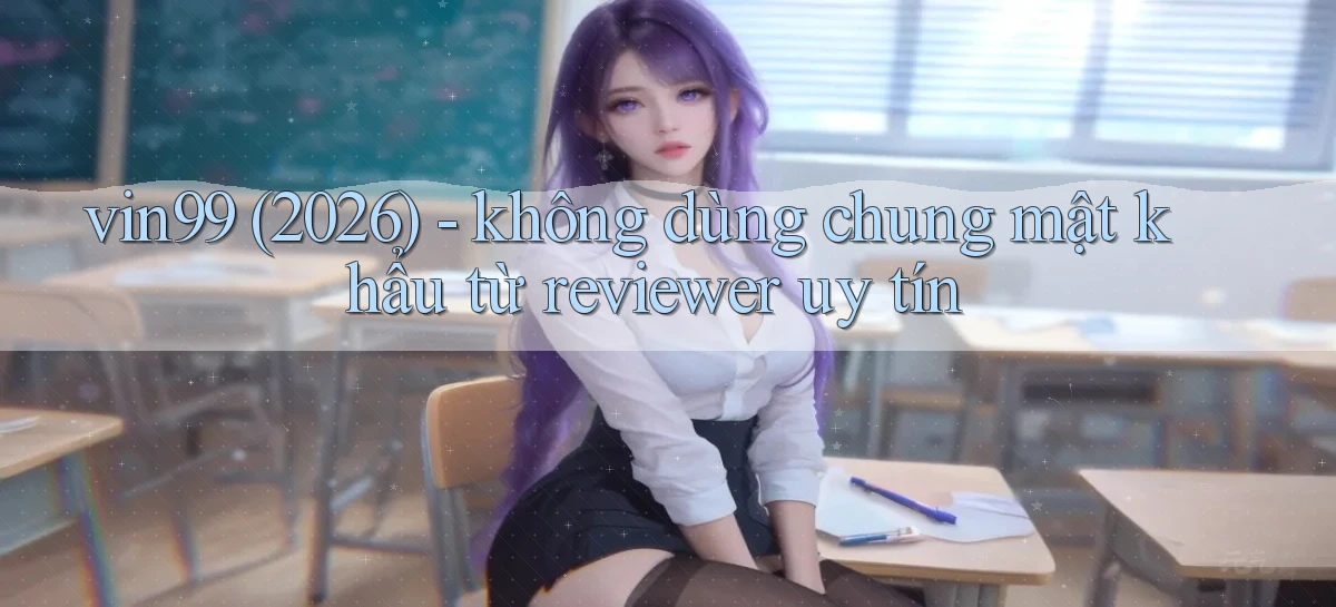 vin99 (2026)   không dùng chung mật khẩu từ reviewer uy tín