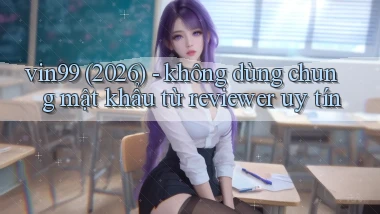 vin99 (2026)   không dùng chung mật khẩu từ reviewer uy tín