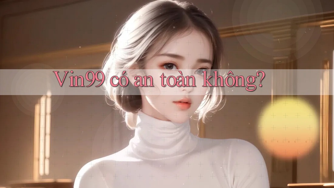 Vin99 có an toàn không?