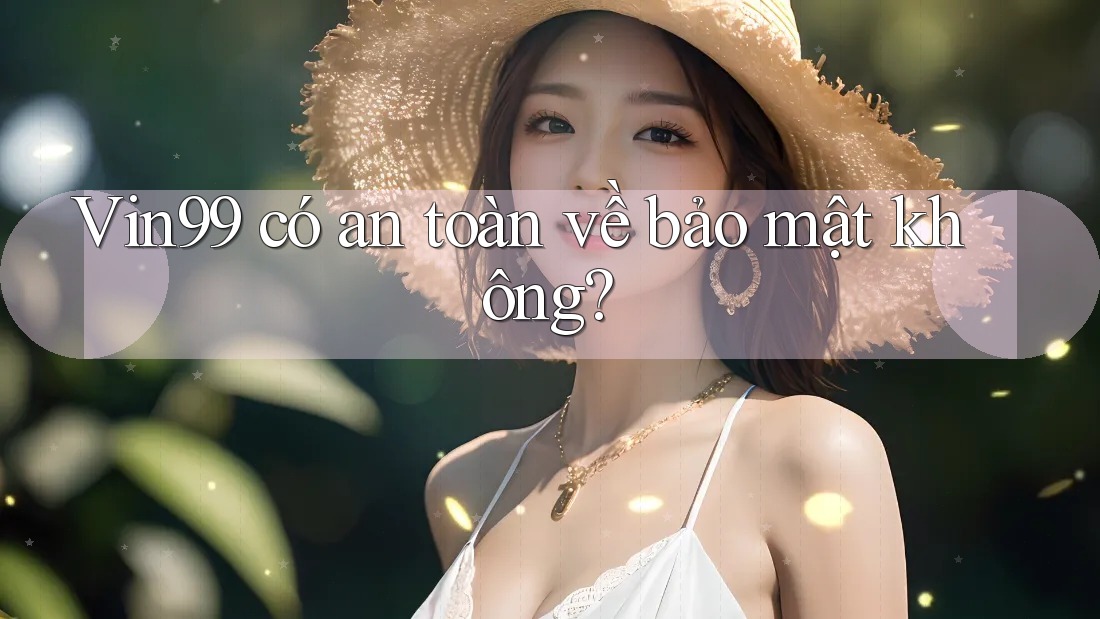 Vin99 có an toàn về bảo mật không? Vin99 có an toàn về bảo mật không?