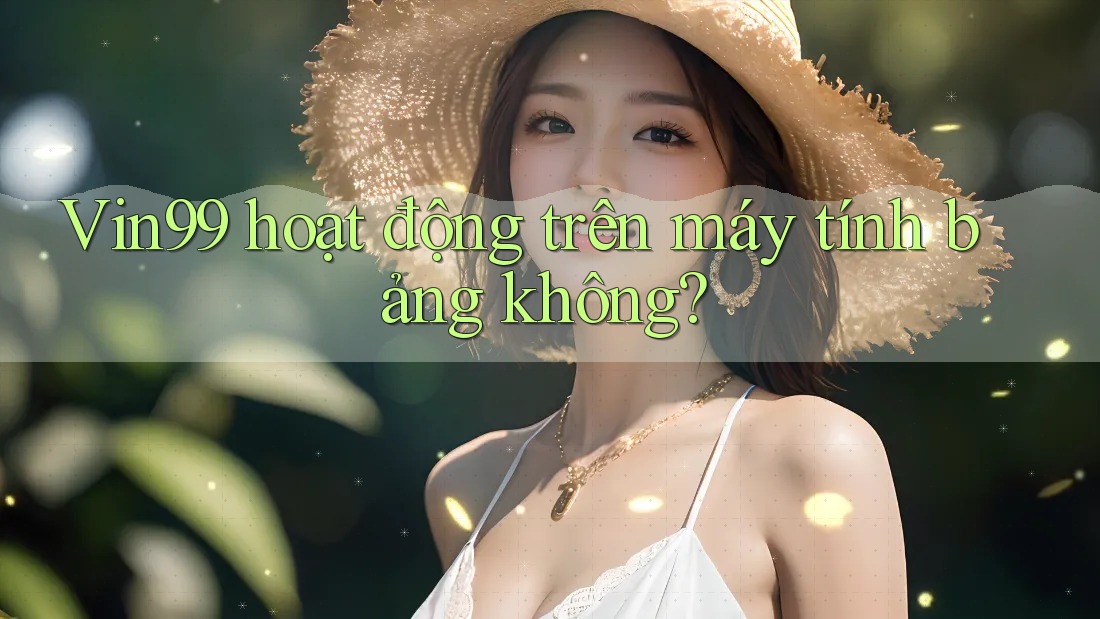 Vin99 hoạt động trên máy tính bảng không?